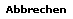 Abbrechen